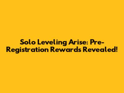 Solo Leveling Arise: Pre-Registration Rewards Revealed!
