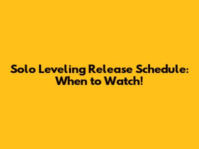 Solo Leveling Release Schedule: When to Watch!