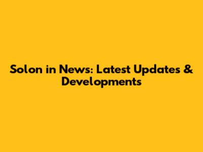 Solon in News: Latest Updates & Developments
