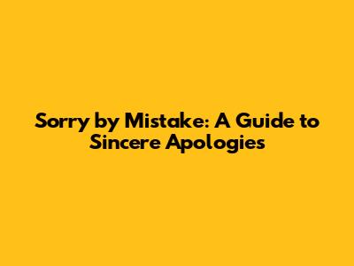 Sorry by Mistake: A Guide to Sincere Apologies