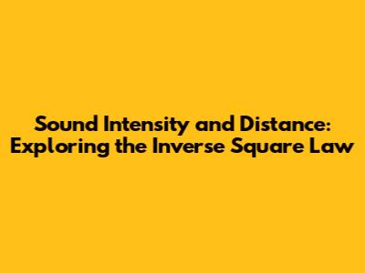 Sound Intensity and Distance: Exploring the Inverse Square Law