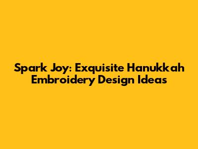 Spark Joy: Exquisite Hanukkah Embroidery Design Ideas