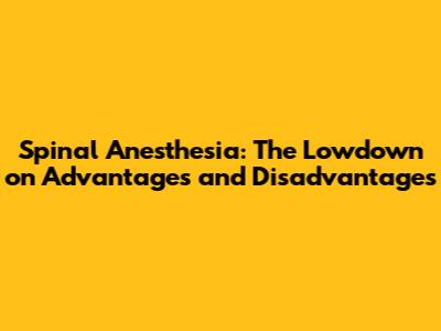 Spinal Anesthesia: The Lowdown on Advantages and Disadvantages
