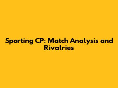 Sporting CP: Match Analysis and Rivalries
