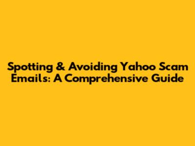 Spotting & Avoiding Yahoo Scam Emails: A Comprehensive Guide