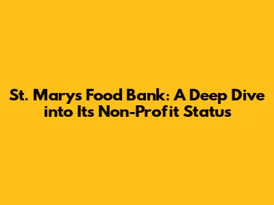St. Mary's Food Bank: A Deep Dive into Its Non-Profit Status