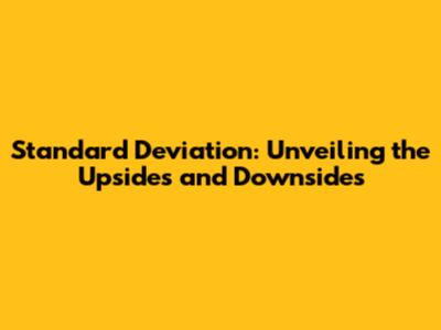 Standard Deviation: Unveiling the Upsides and Downsides