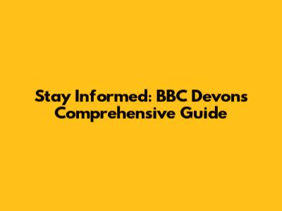 Stay Informed: BBC Devon's Comprehensive Guide