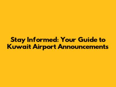 Stay Informed: Your Guide to Kuwait Airport Announcements
