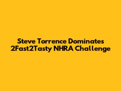 Steve Torrence Dominates 2Fast2Tasty NHRA Challenge