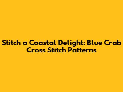 Stitch a Coastal Delight: Blue Crab Cross Stitch Patterns