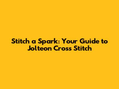 Stitch a Spark: Your Guide to Jolteon Cross Stitch