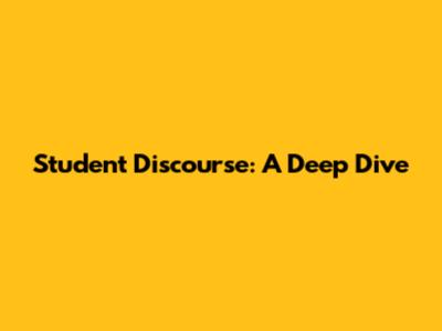Student Discourse: A Deep Dive