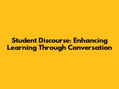 Student Discourse: Enhancing Learning Through Conversation