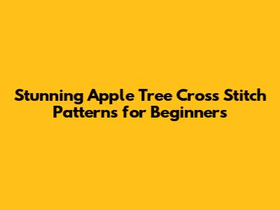 Stunning Apple Tree Cross Stitch Patterns for Beginners