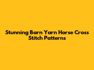 Stunning Barn Yarn Horse Cross Stitch Patterns