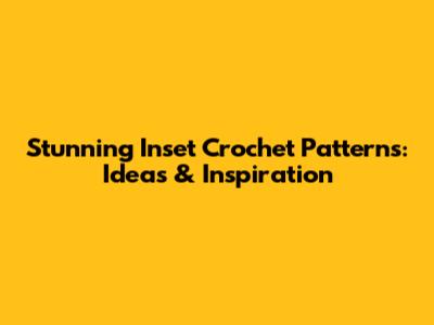 Stunning Inset Crochet Patterns: Ideas & Inspiration