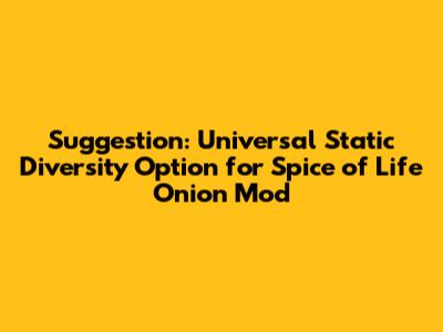 Suggestion: Universal Static Diversity Option for Spice of Life Onion Mod