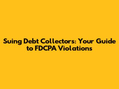 Suing Debt Collectors: Your Guide to FDCPA Violations