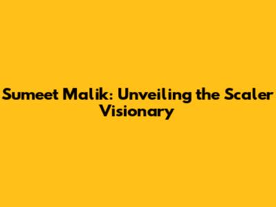 Sumeet Malik: Unveiling the Scaler Visionary