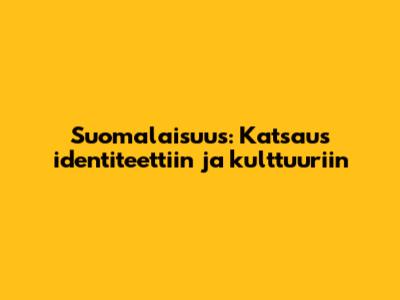 Suomalaisuus: Katsaus identiteettiin ja kulttuuriin