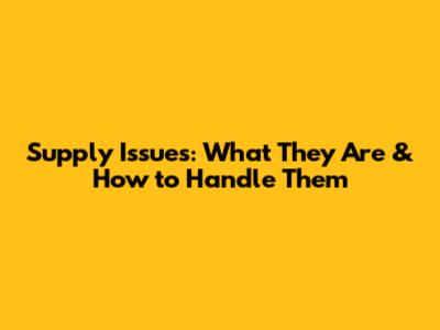 Supply Issues: What They Are & How to Handle Them