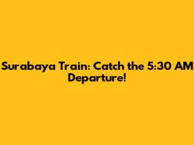 Surabaya Train: Catch the 5:30 AM Departure!
