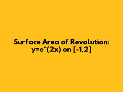 Surface Area of Revolution: y=e^(2x) on [-1,2]