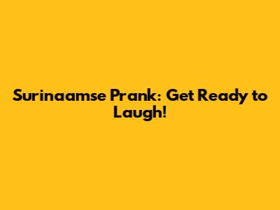 Surinaamse Prank: Get Ready to Laugh!