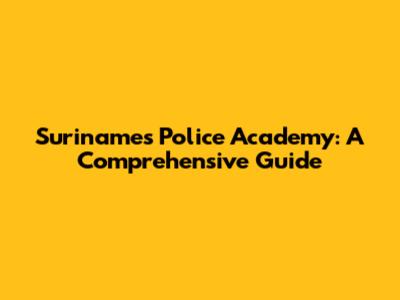 Suriname's Police Academy: A Comprehensive Guide