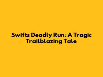 Swift's Deadly Run: A Tragic Trailblazing Tale