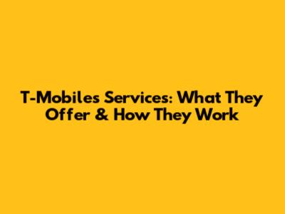 T-Mobile's Services: What They Offer & How They Work