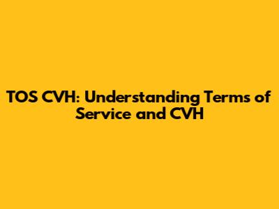 TOS CVH: Understanding Terms of Service and CVH