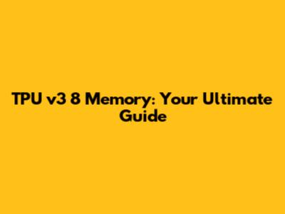 TPU v3 8 Memory: Your Ultimate Guide