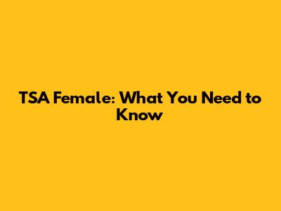 TSA Female: What You Need to Know