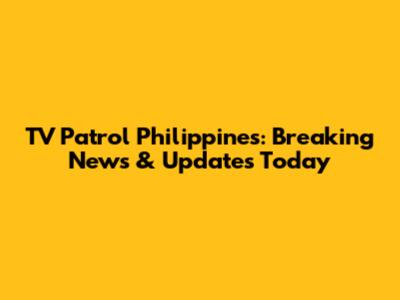 TV Patrol Philippines: Breaking News & Updates Today
