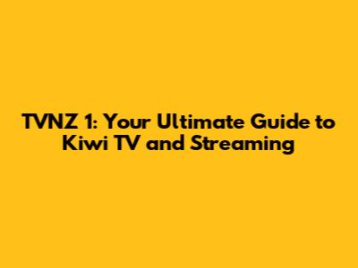 TVNZ 1: Your Ultimate Guide to Kiwi TV and Streaming