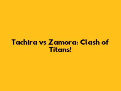 Tachira vs Zamora: Clash of Titans!