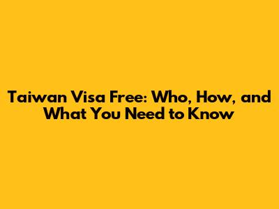 Taiwan Visa Free: Who, How, and What You Need to Know