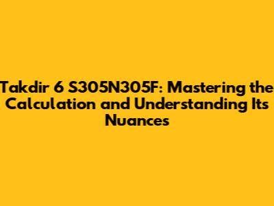 Takdir 6 S305N305F: Mastering the Calculation and Understanding Its Nuances
