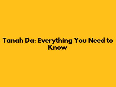 Tanah Da: Everything You Need to Know