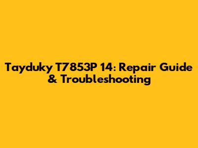 Tayduky T7853P 14: Repair Guide & Troubleshooting