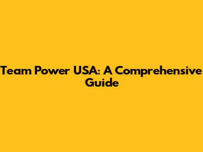 Team Power USA: A Comprehensive Guide