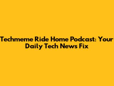 Techmeme Ride Home Podcast: Your Daily Tech News Fix