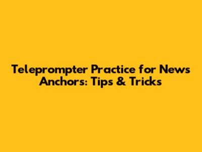 Teleprompter Practice for News Anchors: Tips & Tricks