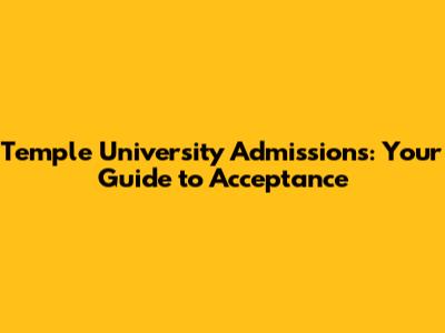 Temple University Admissions: Your Guide to Acceptance
