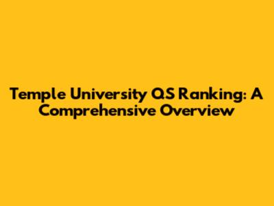 Temple University QS Ranking: A Comprehensive Overview