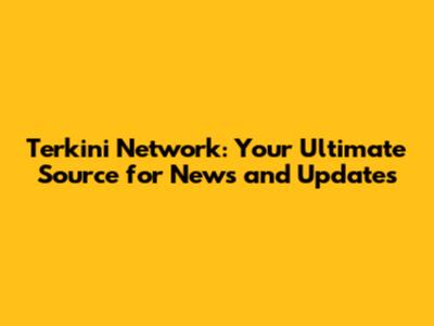 Terkini Network: Your Ultimate Source for News and Updates