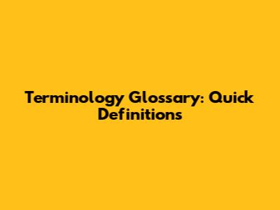 Terminology Glossary: Quick Definitions