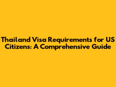 Thailand Visa Requirements for US Citizens: A Comprehensive Guide